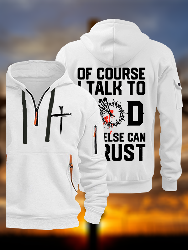 Of Course I Talk To God Who Else Can I Trust Jesus God Christian Zipper Hoodies