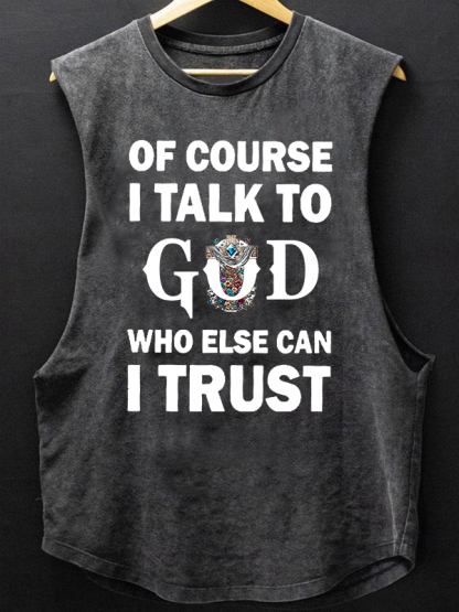Of Course I Talk To God Who Else Can I Trust Christian Washed Tank