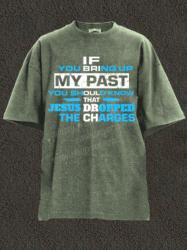 If You Bring Up My Past You Should Know That Jesus Dropped the Charges Christian Washed T-Shirt