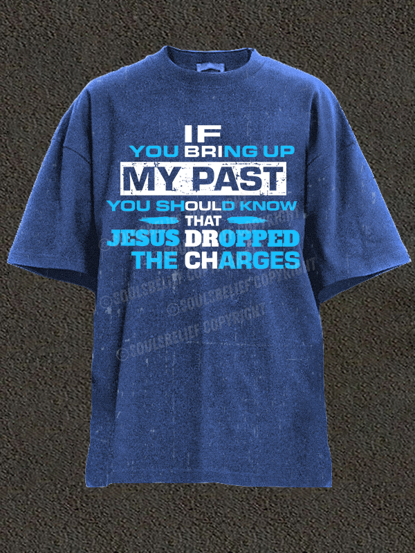 If You Bring Up My Past You Should Know That Jesus Dropped the Charges Christian Washed T-Shirt