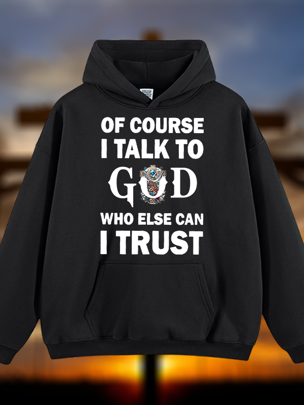Of Course I Talk To God Who Else Can I Trust Jesus God Christian Plush Fleece-Lined Hoodie