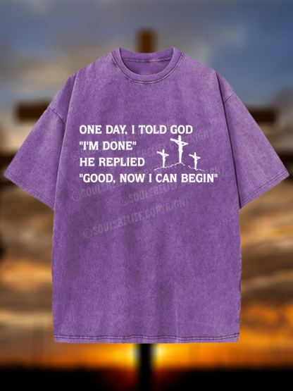 Good Now I Can Begin Jesus God Christian Washed T-Shirt