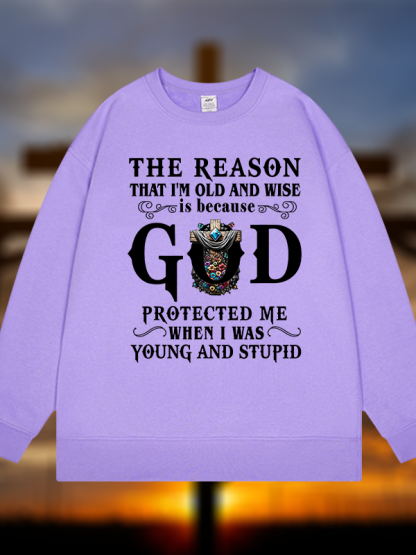 The Reason That I'm Old And Wise Is Because God Protected Me When I Was Young And Stupid Jesus God Christian Sweatshirt