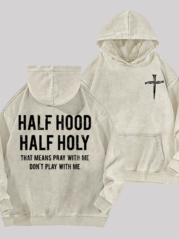 Half Hood Half Holy That Means Pray With Me Don't Play With Me Jesus God Christian Washed Hoodie