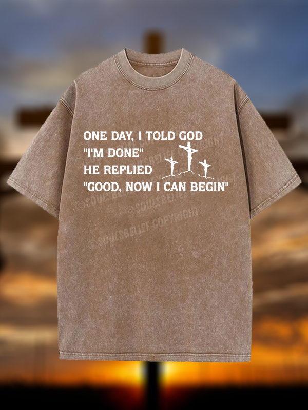Good Now I Can Begin Jesus God Christian Washed T-Shirt