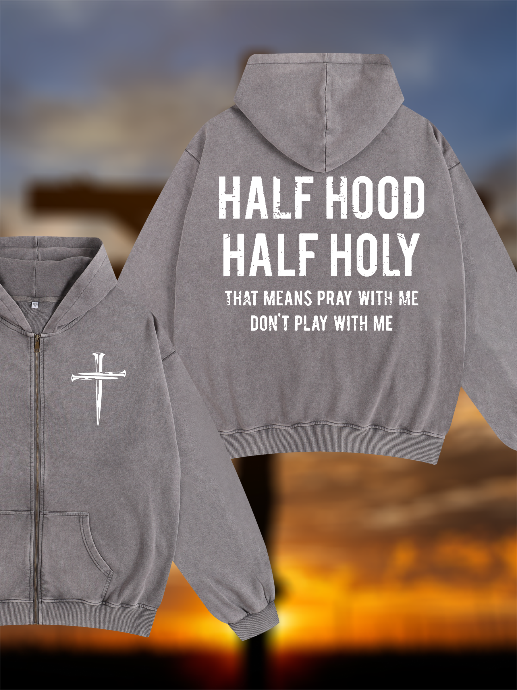 Half Hood Half Holy That Means Pray With Me Don't Play With Me Jesus God Christian Washed Zip-Up Hoodie
