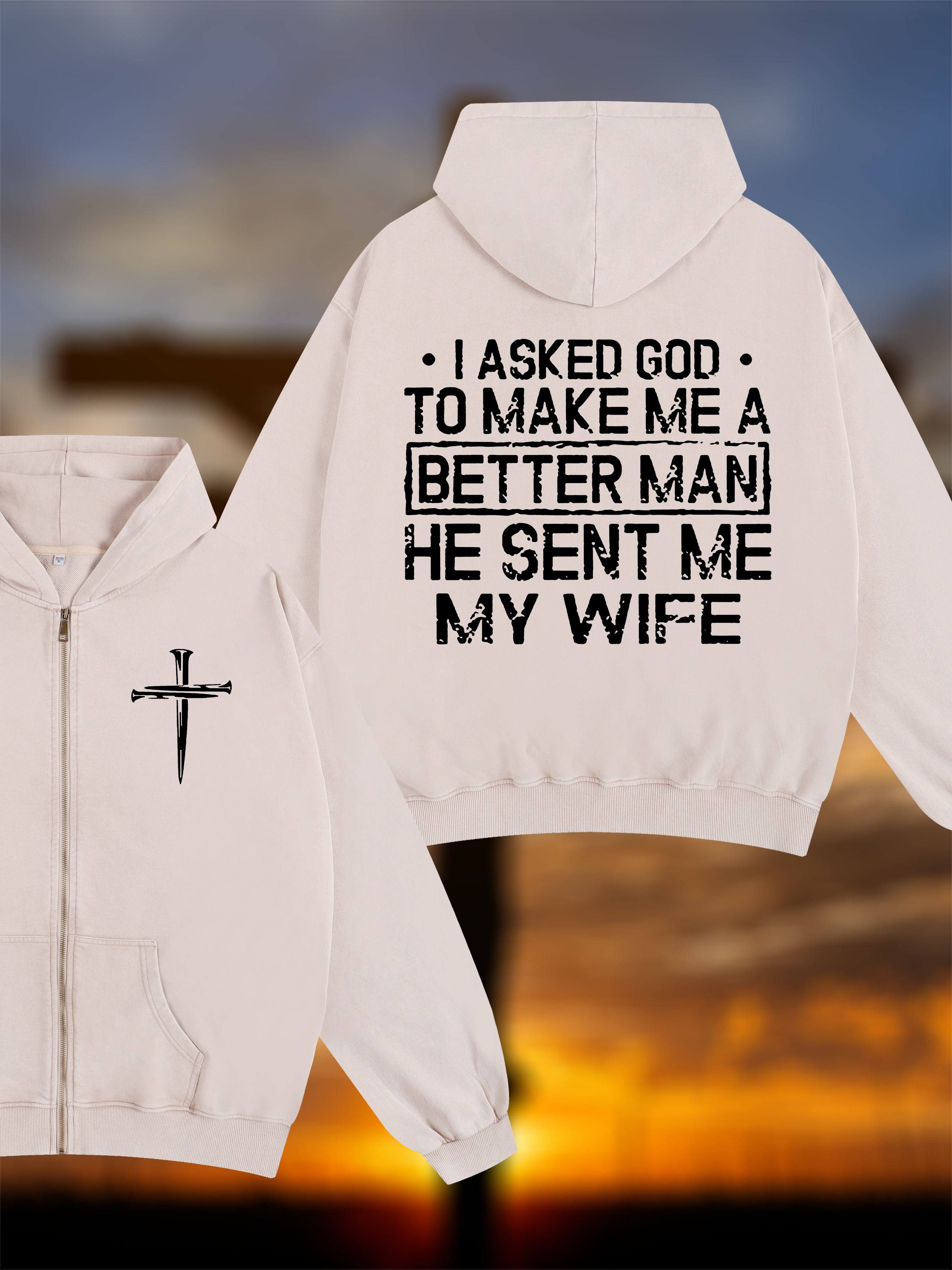 I Asked God To Make Me A Better Man He Sent Me My Wife Jesus God Christian Washed Zip-Up Hoodie