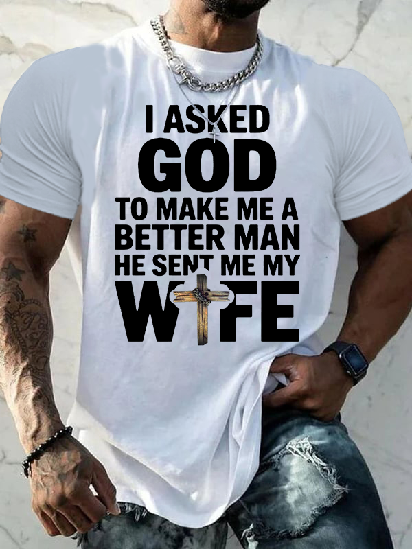 I Asked God To Make Me A Better Man He Sent Me Wife Jesus God Christian Cotton T-Shirt