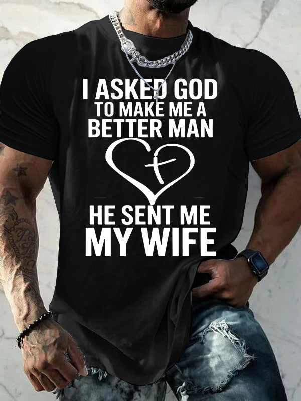 I Asked God To Make Me A Better Man He Sent Me My Wife Jesus God Christian Cotton T-Shirt