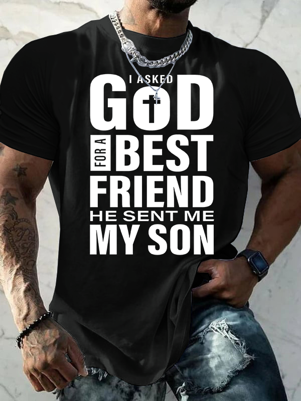 I Asked God For A Best Friend He Sent Me My Son Jesus God Christian Cotton T-Shirt