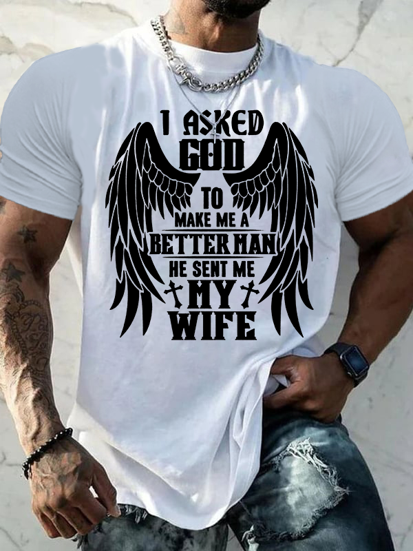 I Asked God To Make Me A Better Man He Sent Me My Wife Jesus God Christian Cotton T-Shirt