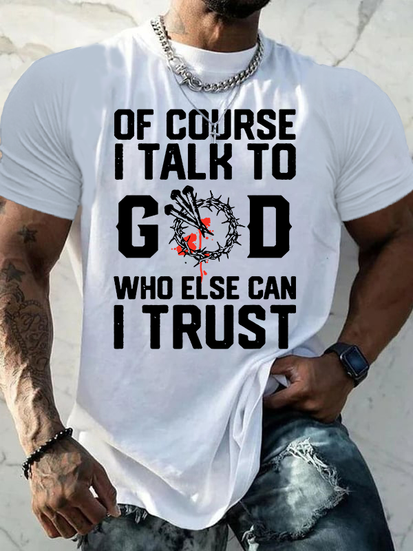 Of Course I Talk To God Who Else Can I Trust Jesus God Christian Cotton T-Shirt
