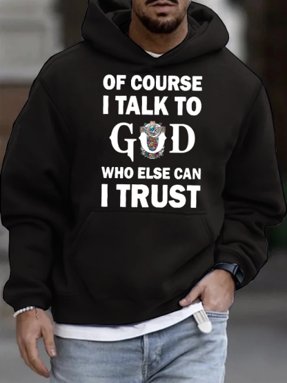 Of Course I Talk To God Who Else Can I Trust Christian Cotton Hoodie