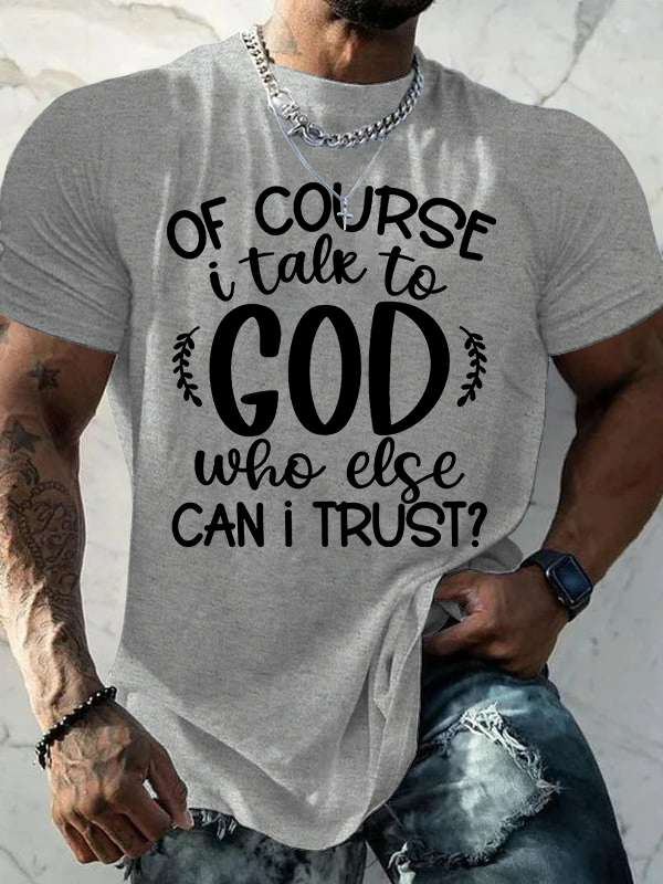 Of Course I Talk To God Who Else Can I Trust  Jesus God Christian Cotton T-Shirt