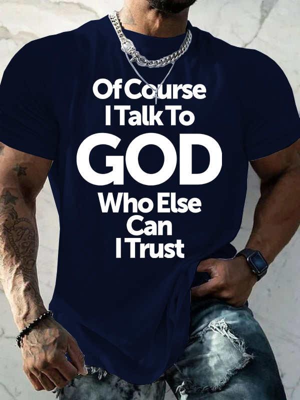 Of Course I Talk To God Who Else Can I Trust Jesus God Christian Cotton T-Shirt