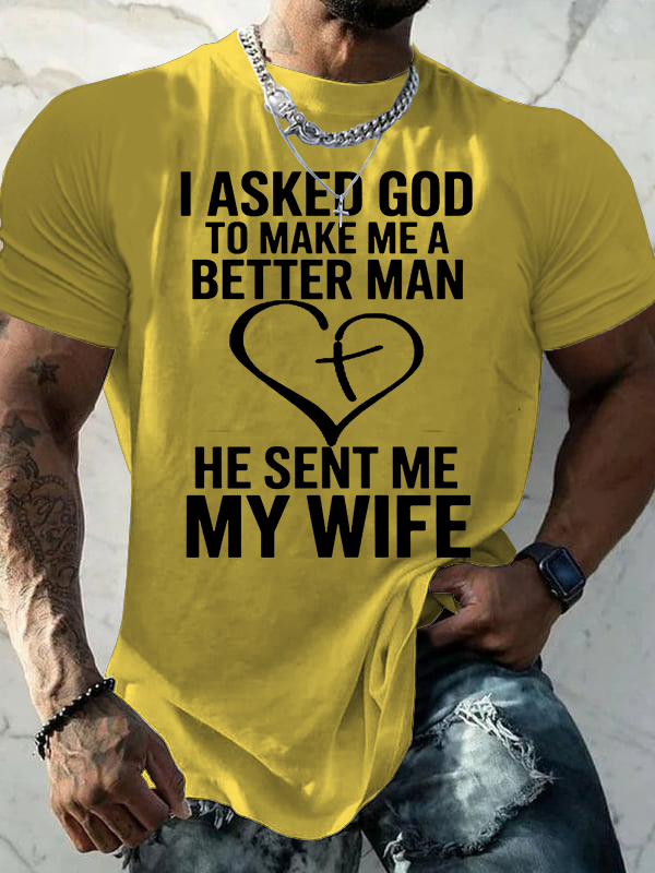 I Asked God To Make Me A Better Man He Sent Me My Wife Jesus God Christian Cotton T-Shirt