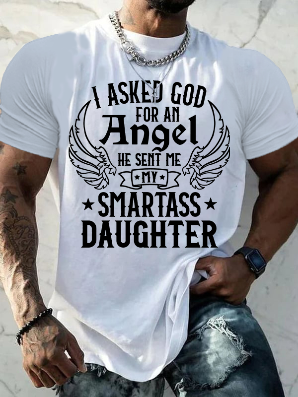I Asked God For an Angel He Sent Me My Smartass Daughter Jesus God Christian Cotton T-Shirt