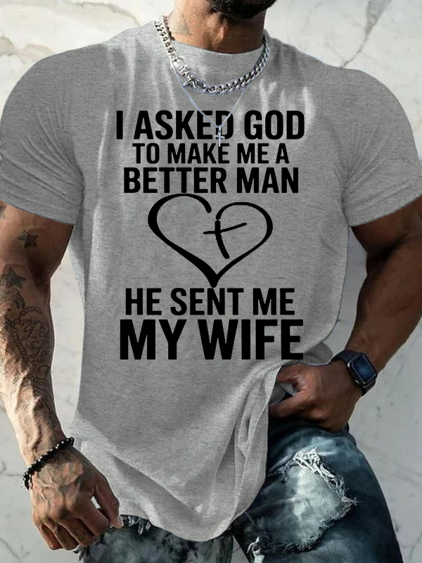 I Asked God To Make Me A Better Man He Sent Me My Wife Jesus God Christian Cotton T-Shirt