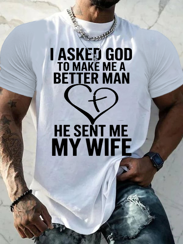 I Asked God To Make Me A Better Man He Sent Me My Wife Jesus God Christian Cotton T-Shirt