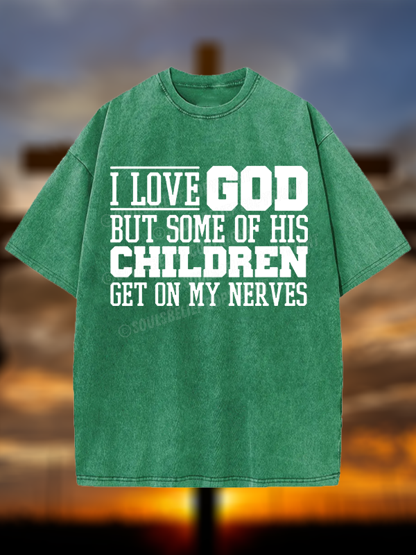 I Love God But Some Of His Children Get On My Nerves Christian Washed T-Shirt