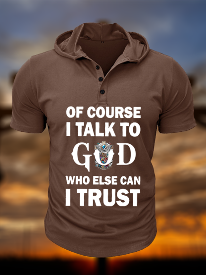 Of Course I Talk To God Who Else Can I Trust  Christian Hooded Henley T Shirt