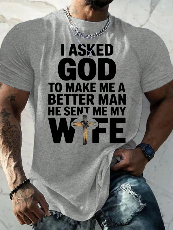 I Asked God To Make Me A Better Man He Sent Me Wife Jesus God Christian Cotton T-Shirt