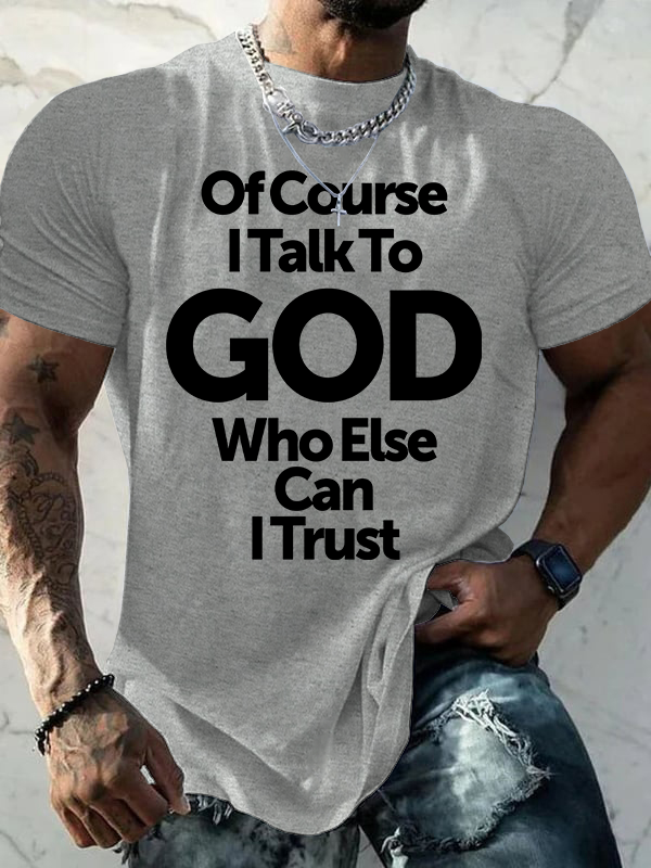 Of Course I Talk To God Who Else Can I Trust Jesus God Christian Cotton T-Shirt