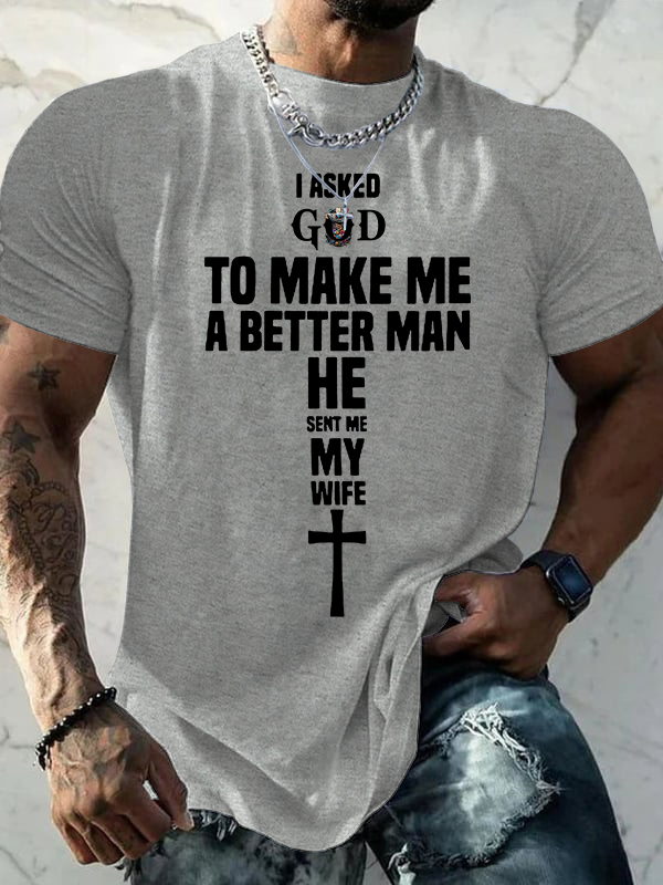 I Asked God To Make Me A Better man He Sent me My Wife Jesus God Christian Cotton T-Shirt