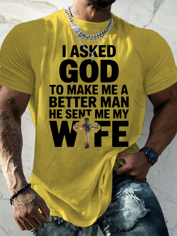 I Asked God To Make Me A Better Man He Sent Me Wife Jesus God Christian Cotton T-Shirt