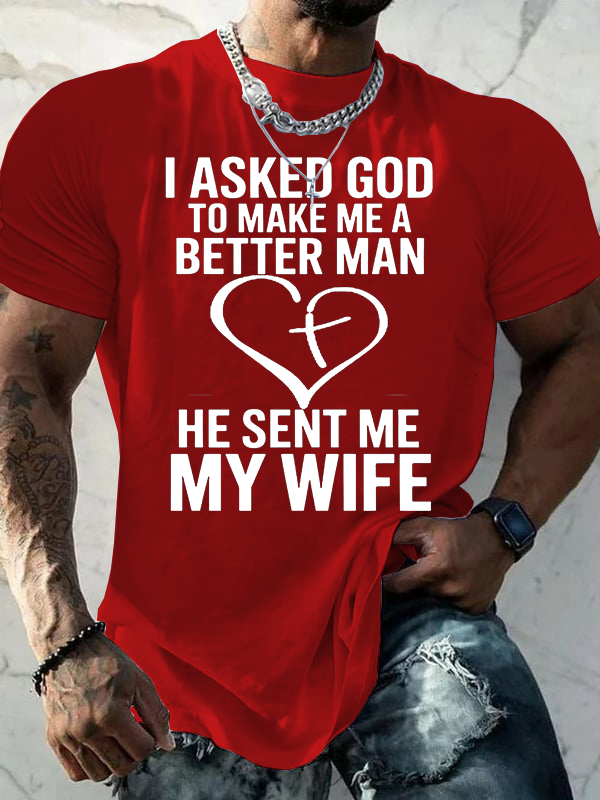 I Asked God To Make Me A Better Man He Sent Me My Wife Jesus God Christian Cotton T-Shirt