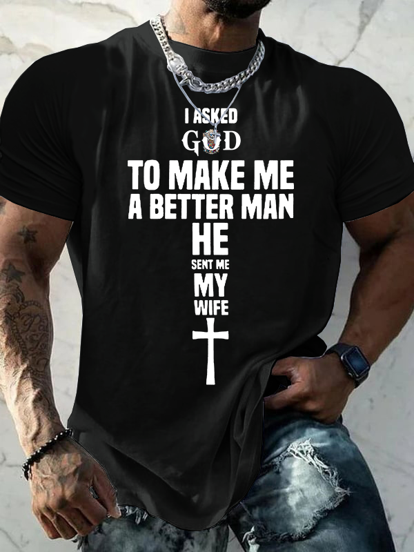 I Asked God To Make Me A Better man He Sent me My Wife Jesus God Christian Cotton T-Shirt