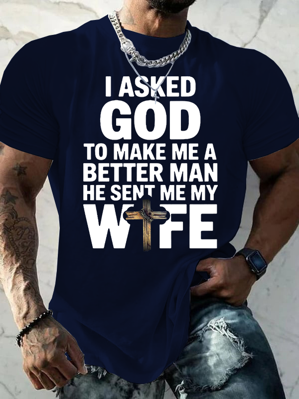 I Asked God To Make Me A Better Man He Sent Me Wife Jesus God Christian Cotton T-Shirt