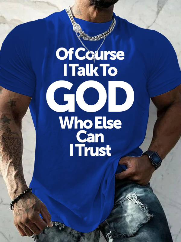 Of Course I Talk To God Who Else Can I Trust Jesus God Christian Cotton T-Shirt