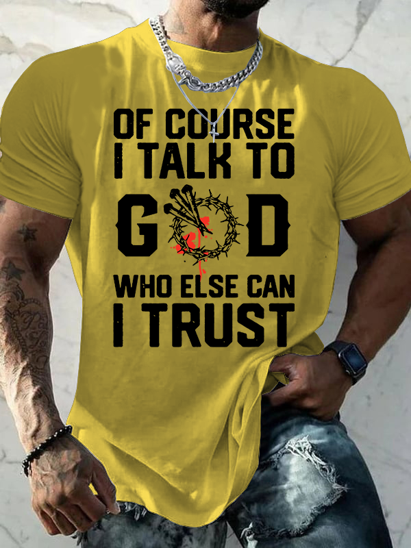 Of Course I Talk To God Who Else Can I Trust Jesus God Christian Cotton T-Shirt