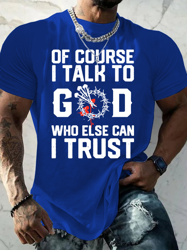 Of Course I Talk To God Who Else Can I Trust Jesus God Christian Cotton T-Shirt