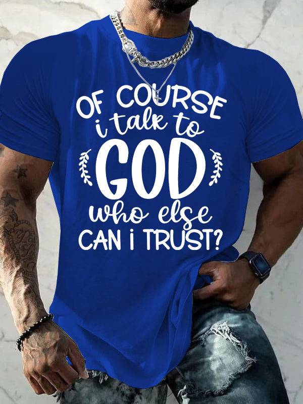 Of Course I Talk To God Who Else Can I Trust  Jesus God Christian Cotton T-Shirt