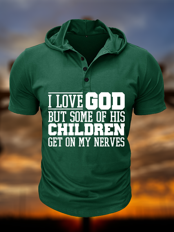 I Love God But Some Of His Children Get On My Nerves Christian Hooded Henley T Shirt