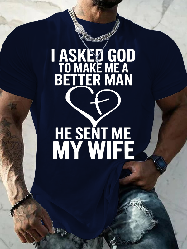 I Asked God To Make Me A Better Man He Sent Me My Wife Jesus God Christian Cotton T-Shirt