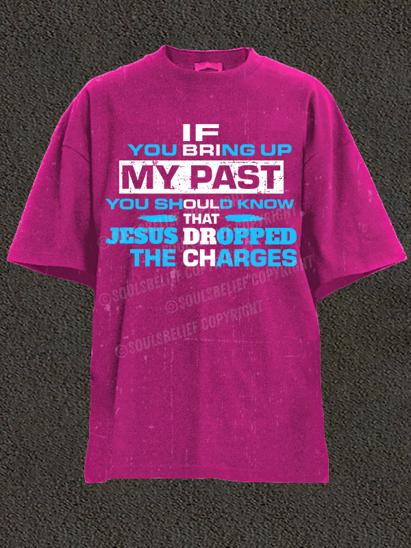If You Bring Up My Past You Should Know That Jesus Dropped the Charges Christian Washed T-Shirt