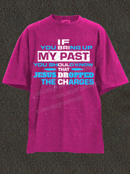 If You Bring Up My Past You Should Know That Jesus Dropped the Charges Christian Washed T-Shirt