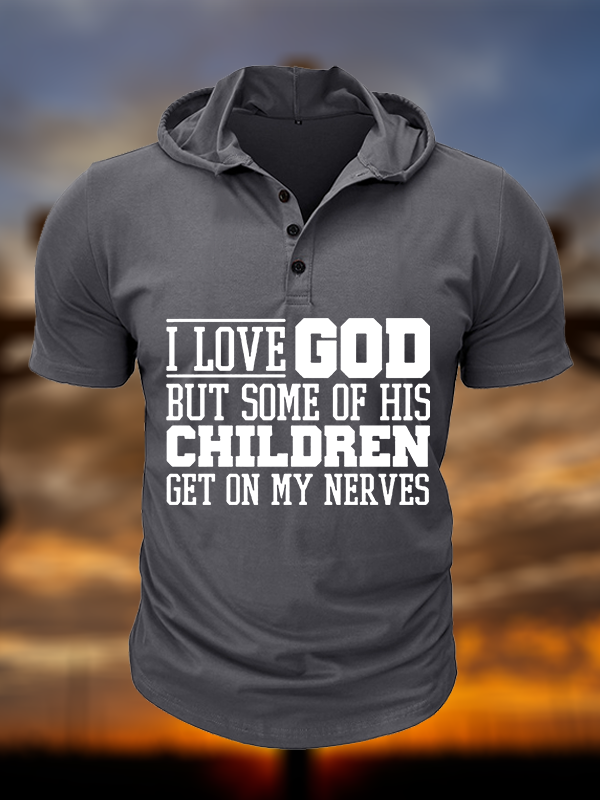 I Love God But Some Of His Children Get On My Nerves Christian Hooded Henley T Shirt