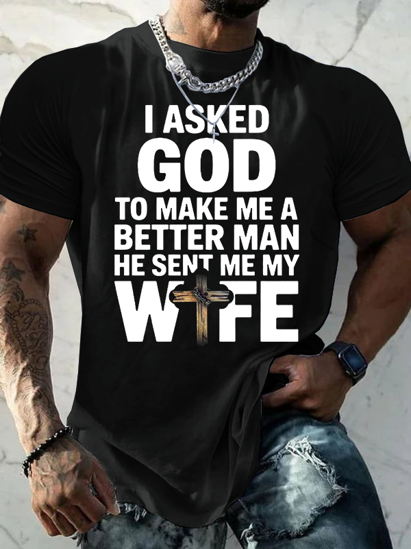 I Asked God To Make Me A Better Man He Sent Me Wife Jesus God Christian Cotton T-Shirt