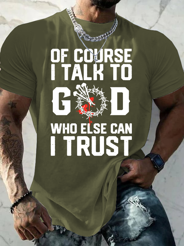 Of Course I Talk To God Who Else Can I Trust Jesus God Christian Cotton T-Shirt