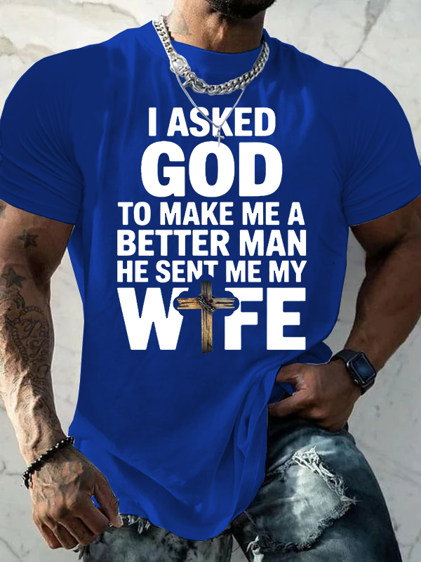 I Asked God To Make Me A Better Man He Sent Me Wife Jesus God Christian Cotton T-Shirt