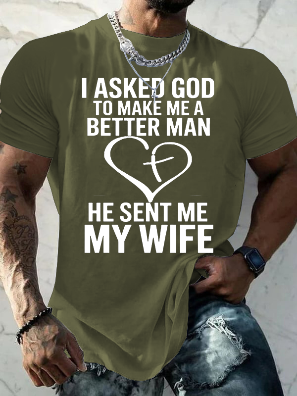 I Asked God To Make Me A Better Man He Sent Me My Wife Jesus God Christian Cotton T-Shirt