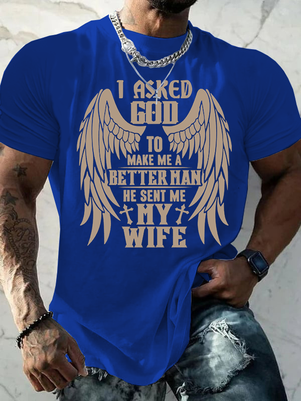 I Asked God To Make Me A Better Man He Sent Me My Wife Jesus God Christian Cotton T-Shirt