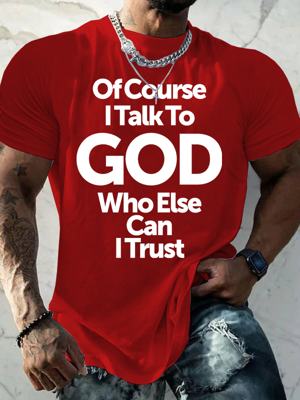 Of Course I Talk To God Who Else Can I Trust Jesus God Christian Cotton T-Shirt