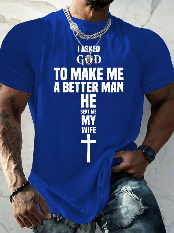I Asked God To Make Me A Better man He Sent me My Wife Jesus God Christian Cotton T-Shirt
