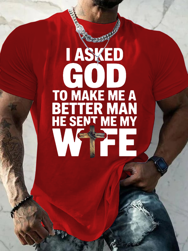 I Asked God To Make Me A Better Man He Sent Me Wife Jesus God Christian Cotton T-Shirt