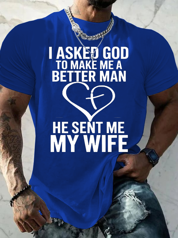 I Asked God To Make Me A Better Man He Sent Me My Wife Jesus God Christian Cotton T-Shirt